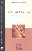 Couverture du livre « Les lacustres - archeologie et mythe national » de Marc-Antoine Kaeser aux éditions Ppur