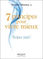 Couverture du livre « 7 principes pour vivre mieux ; soyez zen ! » de Danielle L'Heureux aux éditions Beliveau