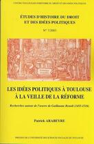 Couverture du livre « Les idées politiques à Toulouse à la veille de la réforme ; recherches autour de l'oeuvre de Guillaume Benoît (1455-1516) » de Patrick Arabeyre aux éditions Putc