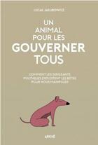 Couverture du livre « Un animal pour les gouverner tous : comment les dirigeants politiques exploitent les bêtes pour nous manipuler » de Lucas Jakubowicz aux éditions Arkhe