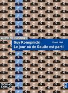 Couverture du livre « Le jour où de Gaulle est parti ; 27 avril 1969 » de Guy Konopnicki aux éditions Scrineo