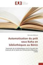 Couverture du livre « Automatisation du pret sous koha en bibliotheques au benin - l'exemple de la bibliotheque de la facu » de Mahoussi Wenceslas aux éditions Editions Universitaires Europeennes