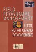 Couverture du livre « Field programme management: food, nutrition & development » de  aux éditions Fao