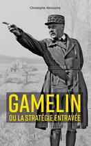 Couverture du livre « Le general gamelin ou la strategie entravee » de Christophe Aknouche aux éditions Histoire Et Collections