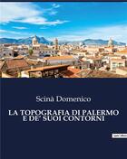 Couverture du livre « LA TOPOGRAFIA DI PALERMO E DE' SUOI CONTORNI » de Scinà Domenico aux éditions Culturea