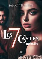 Couverture du livre « Les 7 castes : Rebelle » de Samantha Diaz aux éditions Le Lys Bleu