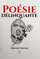 Couverture du livre « Poésie délinquante » de Gregory Hallais aux éditions Le Lys Bleu