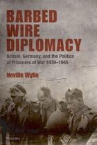 Couverture du livre « Barbed Wire Diplomacy: Britain, Germany, and the Politics of Prisoners » de Wylie Neville aux éditions Oup Oxford