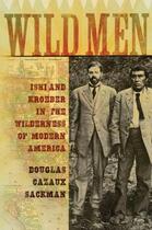 Couverture du livre « Wild men: Ishi and Kroeber in the wilderness of modern America » de Douglas Cazaux Sackman aux éditions Oxford Up Elt