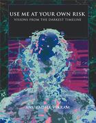 Couverture du livre « Use Me at Your Own Risk : Visions from the Darkest Timeline » de Anuradha Vikram aux éditions X Artists' Books