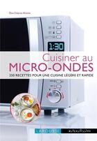 Couverture du livre « Cuisiner au micro-ondes » de Elise Delprat-Alvares aux éditions Larousse