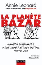 Couverture du livre « La planète Bazar ; comment la surconsommation détruit la planète et ce qu'il faut faire pour s'en sortir » de Annie Leonard aux éditions Dunod