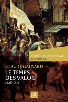 Couverture du livre « Le temps des Valois : 1328-1515 » de Claude Gauvard aux éditions Presses Universitaires De France