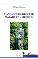 Couverture du livre « Jean-Jacques Rousseau, malade et... médecin » de Philippe Casassus aux éditions L'harmattan
