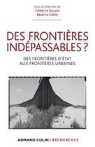 Couverture du livre « Des frontières indépassables ? des frontières d'Etat aux frontières urbaines » de Beatrice Giblin et Frederick Douzet aux éditions Armand Colin