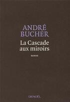 Couverture du livre « La cascade aux miroirs » de Andre Bucher aux éditions Denoel