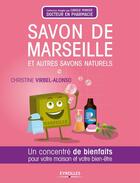 Couverture du livre « Savon de marseille et autres savons naturels ; un concentré de bienfaits pour votre maison et votre bien-être » de Virbel Alonso C. aux éditions Eyrolles