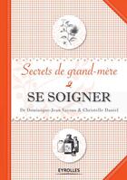 Couverture du livre « Se soigner ; secrets de grand-mère » de Sayous/Daniel aux éditions Eyrolles