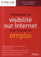 Couverture du livre « Développer sa visibilité sur internet pour trouver un emploi » de Patrice De Broissia aux éditions Eyrolles