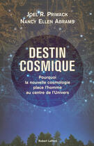 Couverture du livre « Destin cosmique ; pourquoi la nouvelle cosmologie place l'homme au centre de l'univers » de Primack Joel R aux éditions Robert Laffont