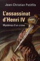 Couverture du livre « L'assassinat d'Henri IV ; mystères d'un crime » de Petitfils J-C. aux éditions Perrin