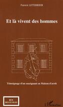 Couverture du livre « Et là vivent des hommes : témoignage d'un enseignant en maison d'arrêt » de Patrick Leterrier aux éditions Editions L'harmattan