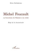 Couverture du livre « Michel Foucault ou l'ouverture de l'histoire à la vérité ; éloge de la discontinuité » de Driss Bellahcene aux éditions Editions L'harmattan