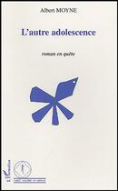 Couverture du livre « L'autre adolescence » de Albert Moyne aux éditions Editions L'harmattan