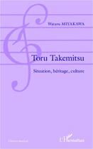 Couverture du livre « Toru Takemitsu ; situation, héritage, culture » de Wataru Miyakawa aux éditions Editions L'harmattan