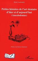 Couverture du livre « Petites histoires de l'art dentaire d'hier et d'aujourd'hui (anecdodontes) » de Henri Lamendin aux éditions L'harmattan