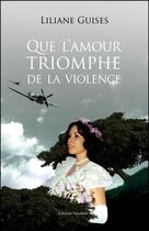 Couverture du livre « Que l'amour triomphe de la violence » de Liliane Guises aux éditions Amalthee