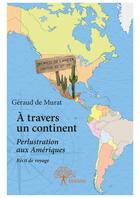 Couverture du livre « À travers un continent ; perlustration aux Amériques ; récit de voyage » de Geraud De Murat aux éditions Editions Edilivre