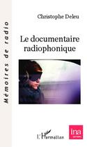 Couverture du livre « Le documentaire radiophonique » de Christophe Deleu aux éditions Editions L'harmattan