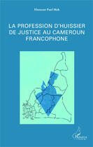 Couverture du livre « La profession d'Hussier de justice au Cameroun francophone » de Ebenezer Paul Mah aux éditions Editions L'harmattan