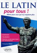 Couverture du livre « Le latin pour tous ! même pour ceux qui n'y croyaient plus » de Francoise Cheze aux éditions Ellipses