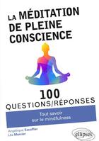 Couverture du livre « 100 questions/réponses ; la méditation de pleine conscience » de Angelique Excoffier et Lea Mercier aux éditions Ellipses