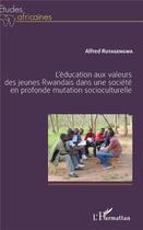 Couverture du livre « L'éducation aux valeurs des jeunes rwandais dans une société en profonde mutation socioculturelle » de Alfred Rutagengwa aux éditions L'harmattan