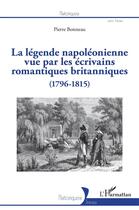 Couverture du livre « La légende napoléonienne vue par les écrivains romantiques britanniques (1796-1815) » de Pierre Bonneau aux éditions L'harmattan