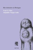 Couverture du livre « Mes demeures en Bretagne » de Yvon Le Men et Alejandro Vargas aux éditions Naive