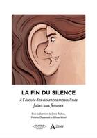 Couverture du livre « La fin du silence : à l'écoute des violences masculines faites aux femmes » de Lydie Bodiou et Frederic Chauvaud et Heloise Morel aux éditions Atlande Editions