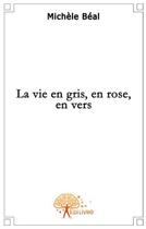 Couverture du livre « La vie en gris, en rose, en vers » de Michele Beal aux éditions Edilivre