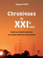 Couverture du livre « Chroniques du XXIe siècle ; regard sur la société d'aujourd'hui pour préparer efficacement celle de demain ! » de Jacques Foos aux éditions H Diffusion