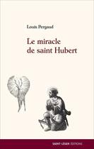 Couverture du livre « Le miracle de saint Hubert » de Louis Pergaud aux éditions Saint-leger