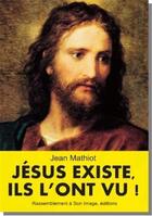 Couverture du livre « Jésus existe, ils l'ont vu ! » de Jean Mathiot aux éditions R.a. Image