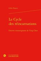 Couverture du livre « Le cycle des réincarnations : l'oeuvre transmigrante de Ying Chen » de Gilles Dupuis aux éditions Classiques Garnier