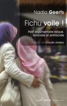 Couverture du livre « Fichu voile ! petit argumentaire laïque, féministe et antiraciste » de Nadia Geerts aux éditions Luc Pire