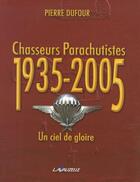 Couverture du livre « Chasseurs Parachutistes 1935 - 2005 : Un Ciel de Gloire » de Pierre Dufour aux éditions Lavauzelle