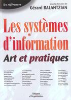 Couverture du livre « Les systèmes d'information : Art et pratiques » de Gerard Balantzian aux éditions Organisation