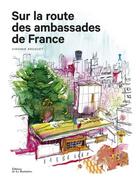 Couverture du livre « Sur la route des ambassades de France » de Virginie Broquet aux éditions La Martiniere
