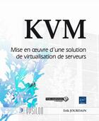 Couverture du livre « KVM ; mise en oeuvre d'une solution de virtualisation de serveurs » de Erik Jourdain aux éditions Eni